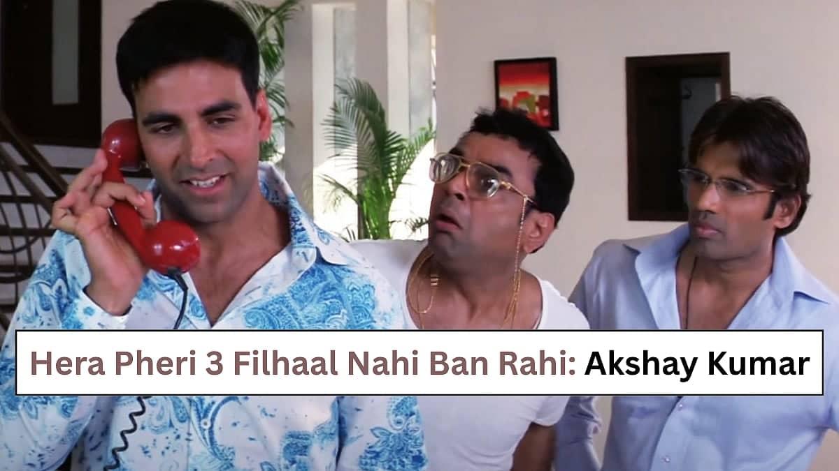 Hera Pheri 3 Ki Kahani Abhi Nahi, Akshay Ka Dard Byaar